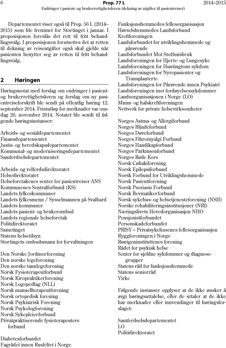 2 Høringen Høringsnotat med forslag om endringer i pasientog brukerrettighetsloven og forslag om ny pasientreiseforskrift ble sendt på offentlig høring 12. september 2014.