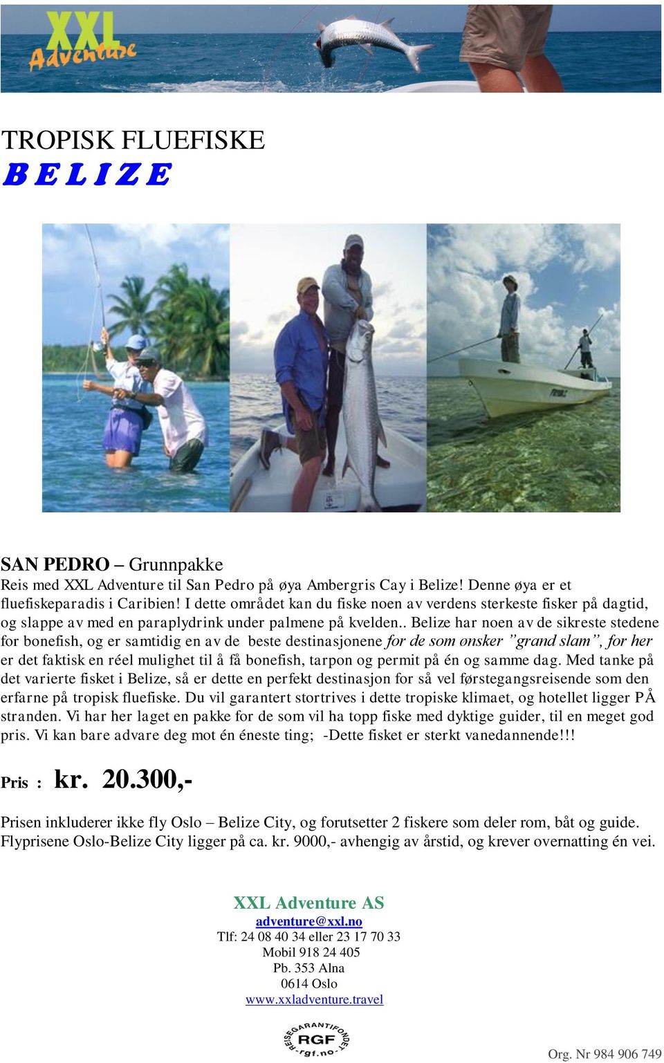 . Belize har noen av de sikreste stedene for bonefish, og er samtidig en av de beste destinasjonene for de som ønsker grand slam, for her er det faktisk en réel mulighet til å få bonefish, tarpon og