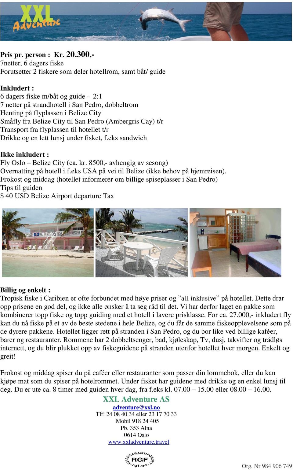 flyplassen i Belize City Småfly fra Belize City til San Pedro (Ambergris Cay) t/r Transport fra flyplassen til hotellet t/r Drikke og en lett lunsj under fisket, f.