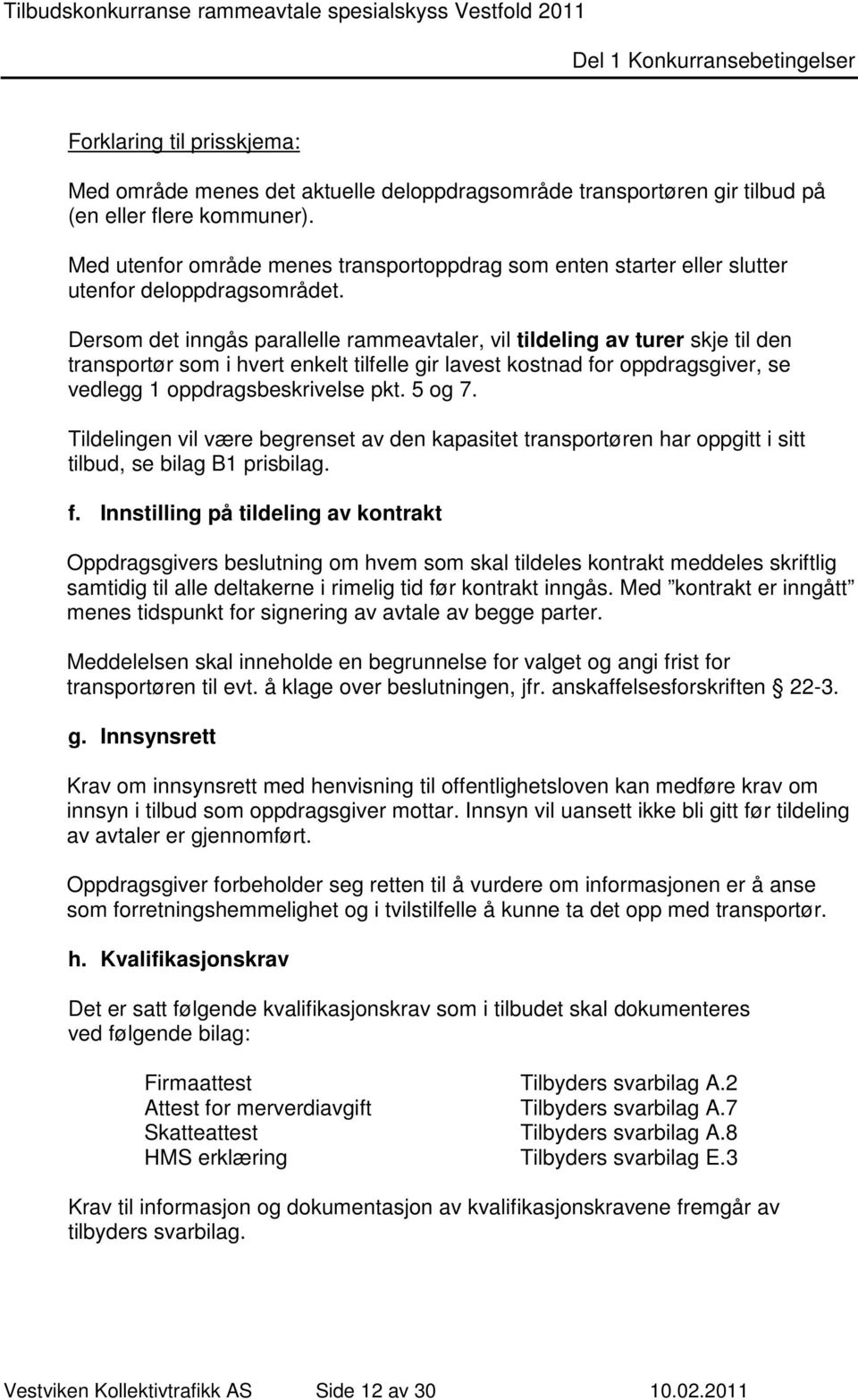 5 og 7. Tildelingen vil være begrenset av den kapasitet transportøren har oppgitt i sitt tilbud, se bilag B1 prisbilag. f.