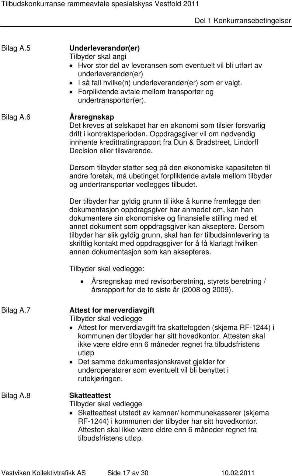 Oppdragsgiver vil om nødvendig innhente kredittratingrapport fra Dun & Bradstreet, Lindorff Decision eller tilsvarende.