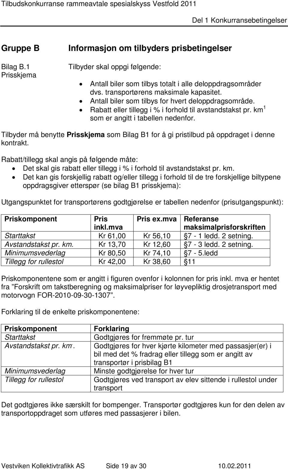 Tilbyder må benytte Prisskjema som Bilag B1 for å gi pristilbud på oppdraget i denne kontrakt.