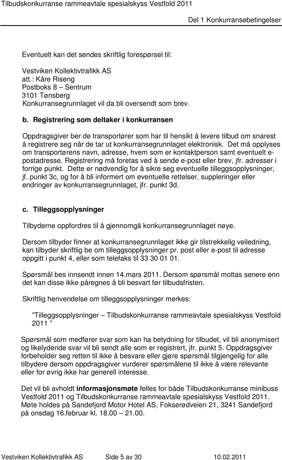 ev. b. Registrering som deltaker i konkurransen Oppdragsgiver ber de transportører som har til hensikt å levere tilbud om snarest å registrere seg når de tar ut konkurransegrunnlaget elektronisk.