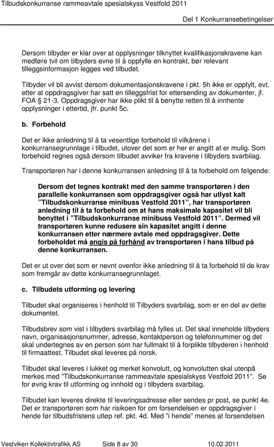 Oppdragsgiver har ikke plikt til å benytte retten til å innhente opplysninger i ettertid, jfr. punkt 5c. b. Forbehold Det er ikke anledning til å ta vesentlige forbehold til vilkårene i konkurransegrunnlage i tilbudet, utover det som er her er angitt at er mulig.