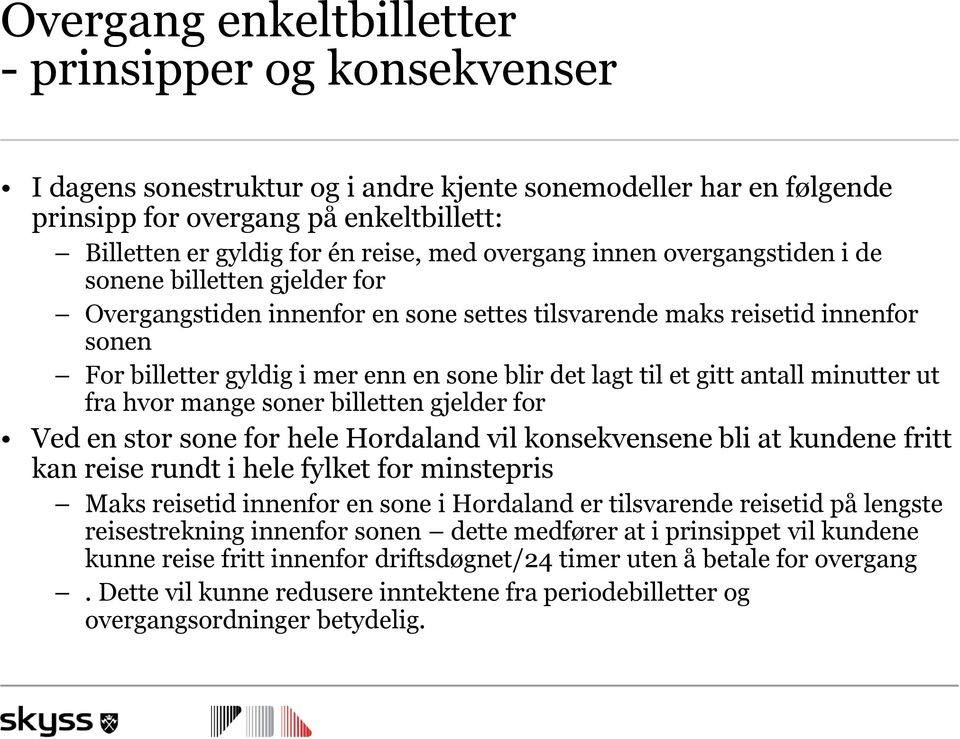 lagt til et gitt antall minutter ut fra hvor mange soner billetten gjelder for Ved en stor sone for hele Hordaland vil konsekvensene bli at kundene fritt kan reise rundt i hele fylket for minstepris