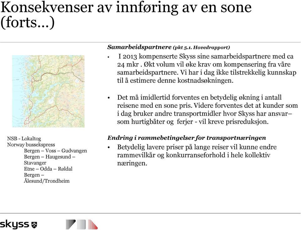 Det må imidlertid forventes en betydelig økning i antall reisene med en sone pris.