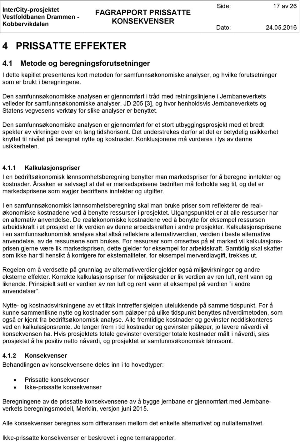 vegvesens verktøy for slike analyser er benyttet. Den samfunnsøkonomiske analysen er gjennomført for et stort utbyggingsprosjekt med et bredt spekter av virkninger over en lang tidshorisont.