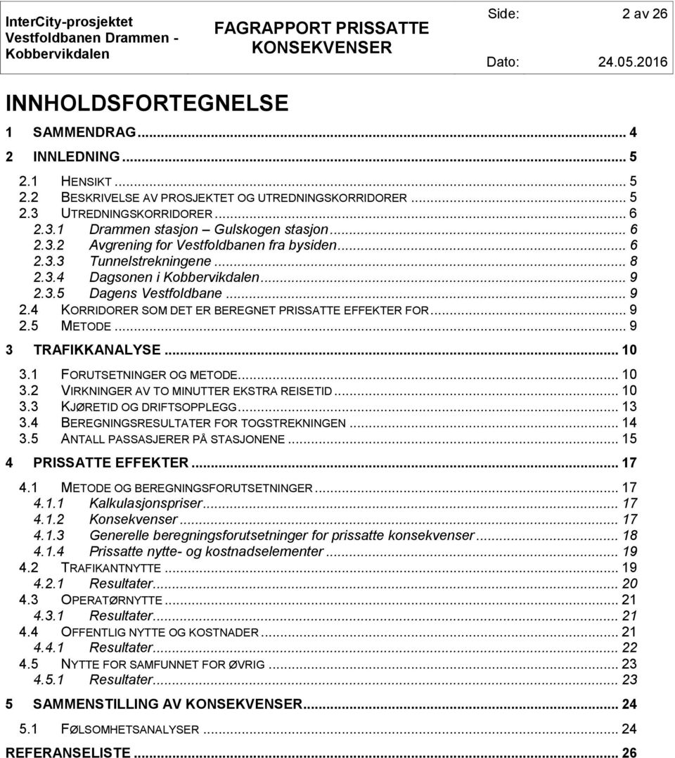 .. 9 2.5 METODE... 9 3 TRAFIKKANALYSE... 10 3.1 FORUTSETNINGER OG METODE... 10 3.2 VIRKNINGER AV TO MINUTTER EKSTRA REISETID... 10 3.3 KJØRETID OG DRIFTSOPPLEGG... 13 3.