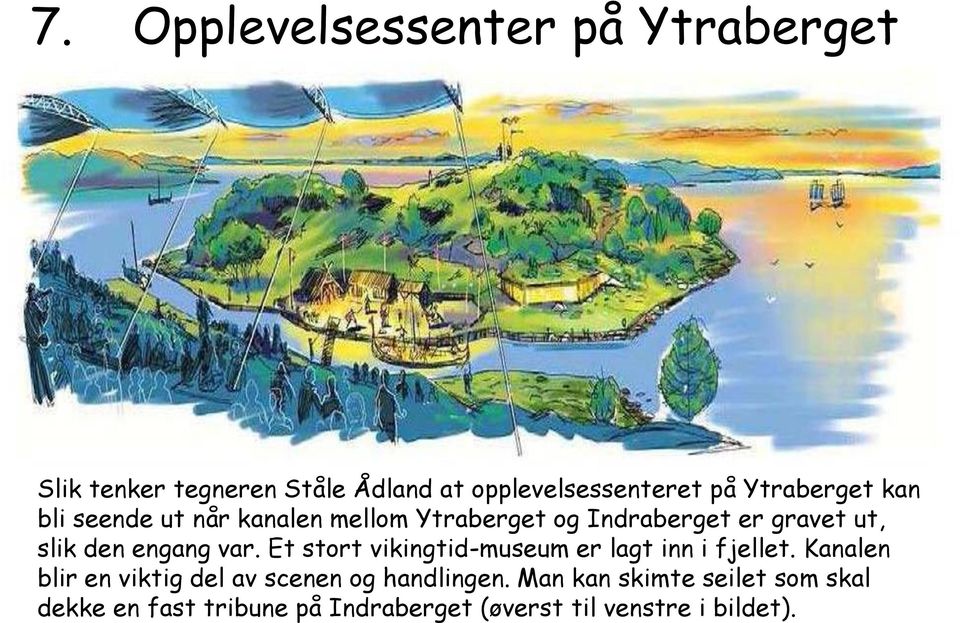 engang var. Et stort vikingtid-museum er lagt inn i fjellet.