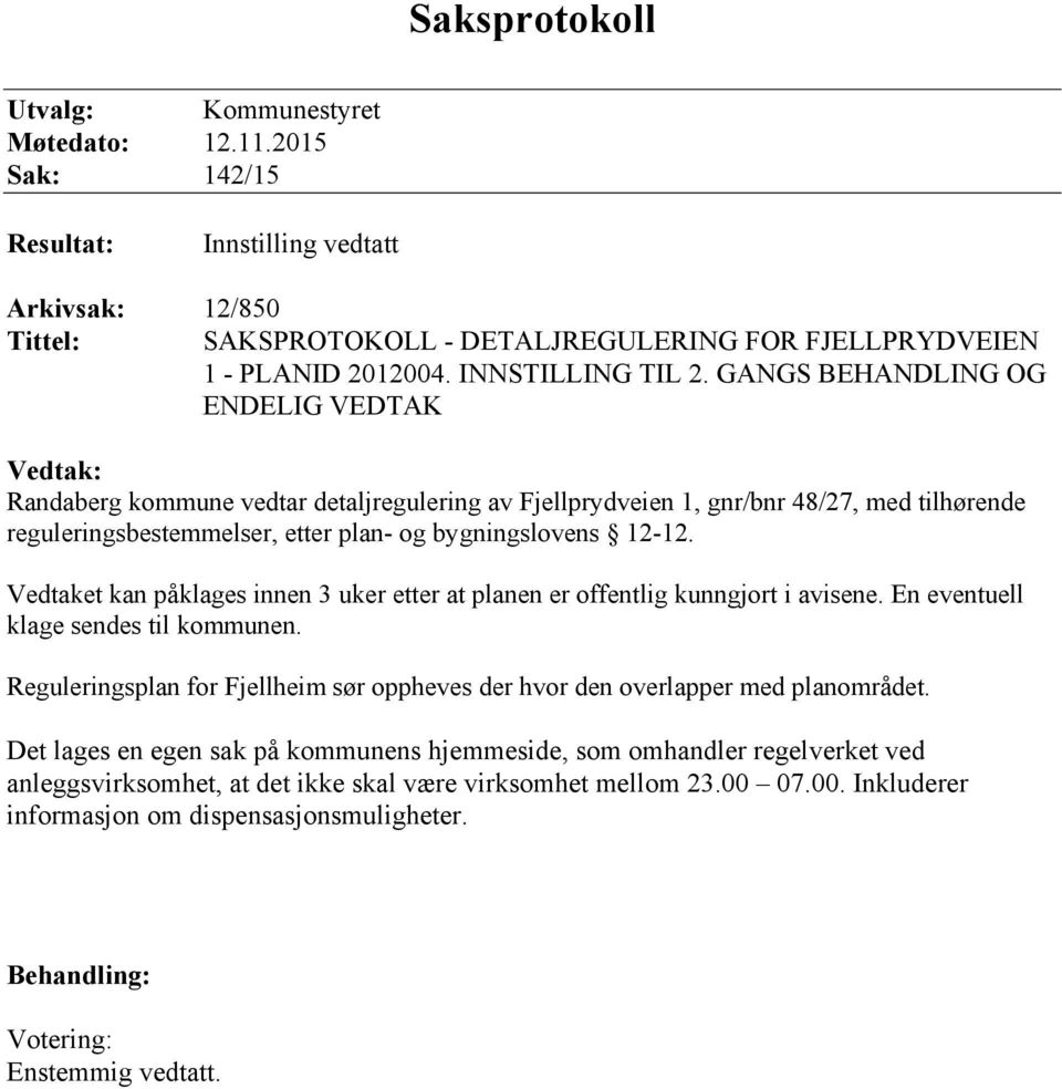 GANGS BEHANDLING OG ENDELIG VEDTAK Vedtak: Randaberg kommune vedtar detaljregulering av Fjellprydveien 1, gnr/bnr 48/27, med tilhørende reguleringsbestemmelser, etter plan- og bygningslovens 12-12.