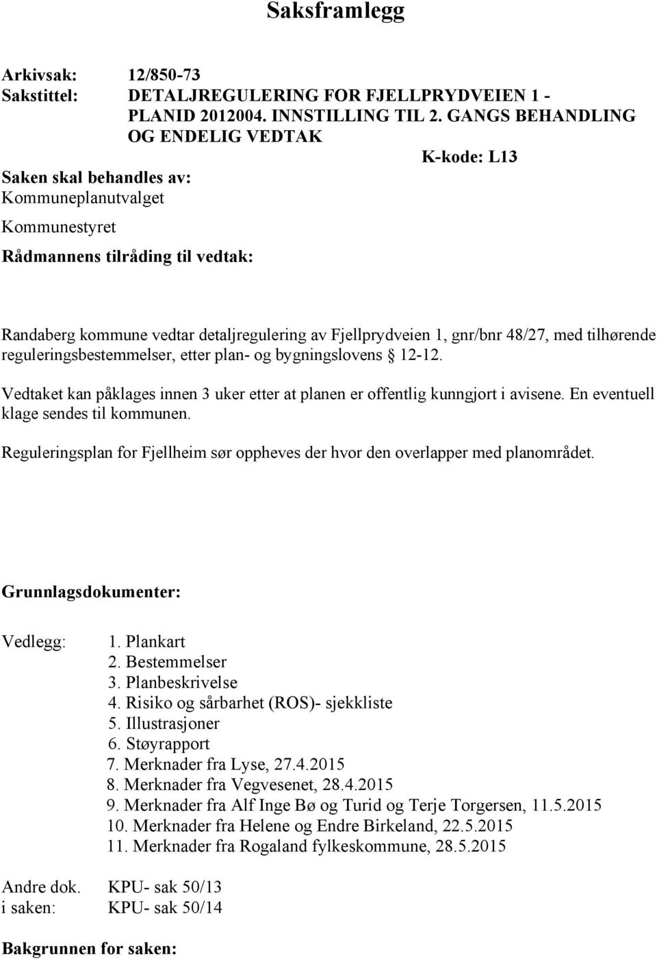 1, gnr/bnr 48/27, med tilhørende reguleringsbestemmelser, etter plan- og bygningslovens 12-12. Vedtaket kan påklages innen 3 uker etter at planen er offentlig kunngjort i avisene.