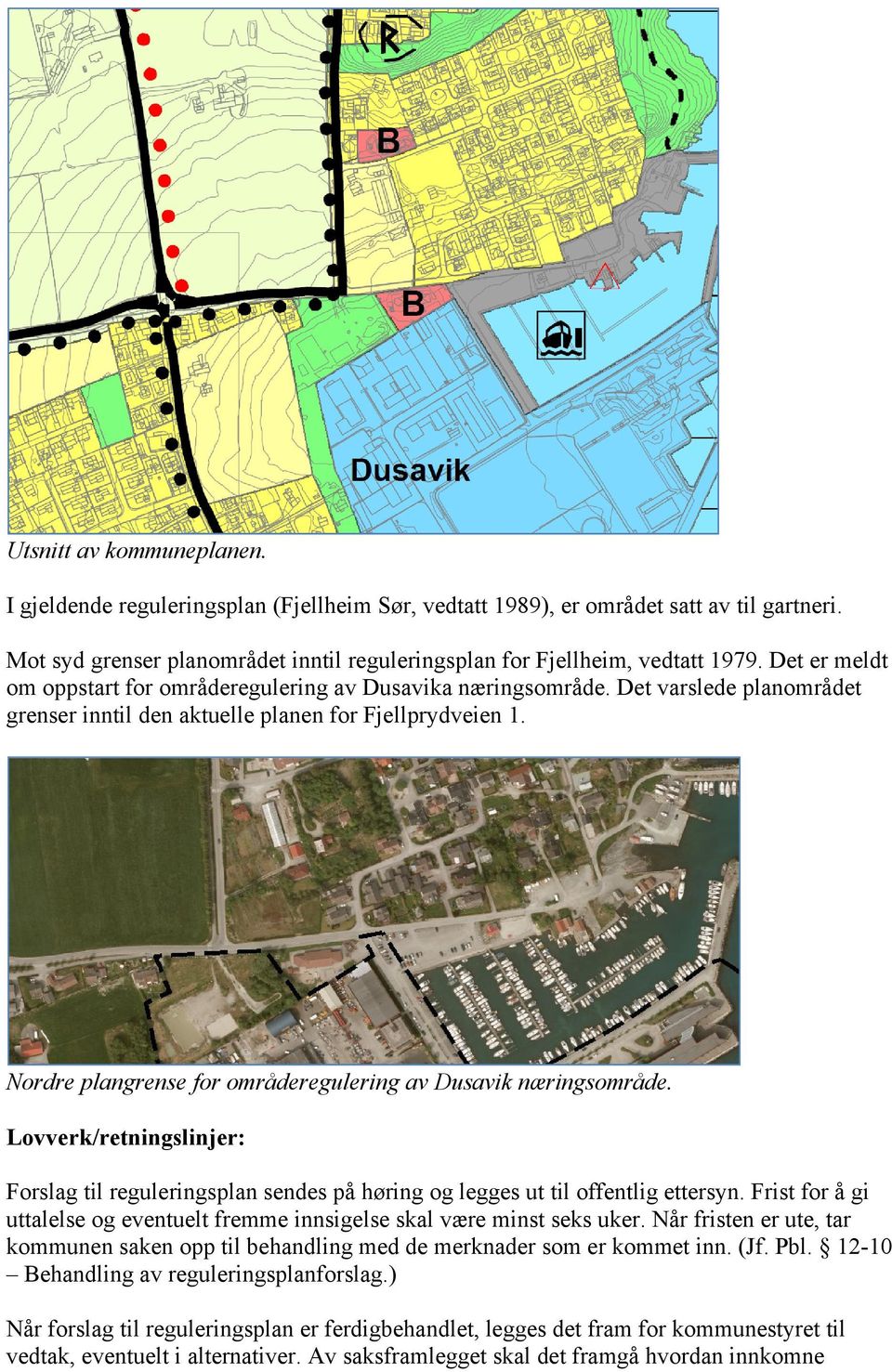 Nordre plangrense for områderegulering av Dusavik næringsområde. Lovverk/retningslinjer: Forslag til reguleringsplan sendes på høring og legges ut til offentlig ettersyn.