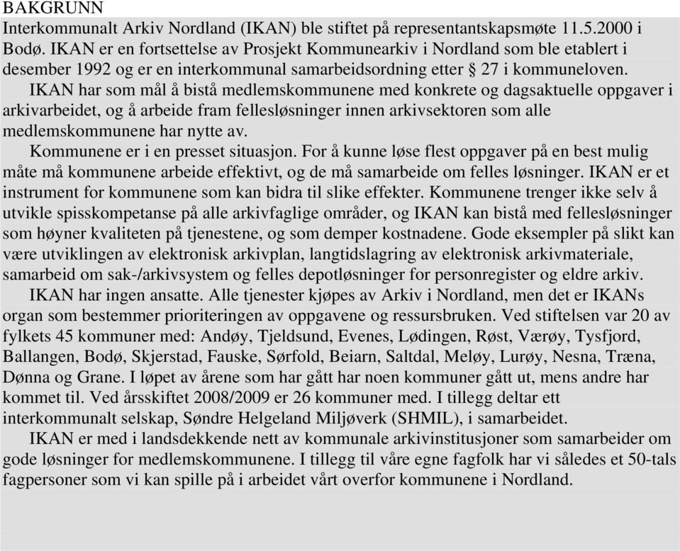 IKAN har som mål å bistå medlemskommunene med konkrete og dagsaktuelle oppgaver i arkivarbeidet, og å arbeide fram fellesløsninger innen arkivsektoren som alle medlemskommunene har nytte av.