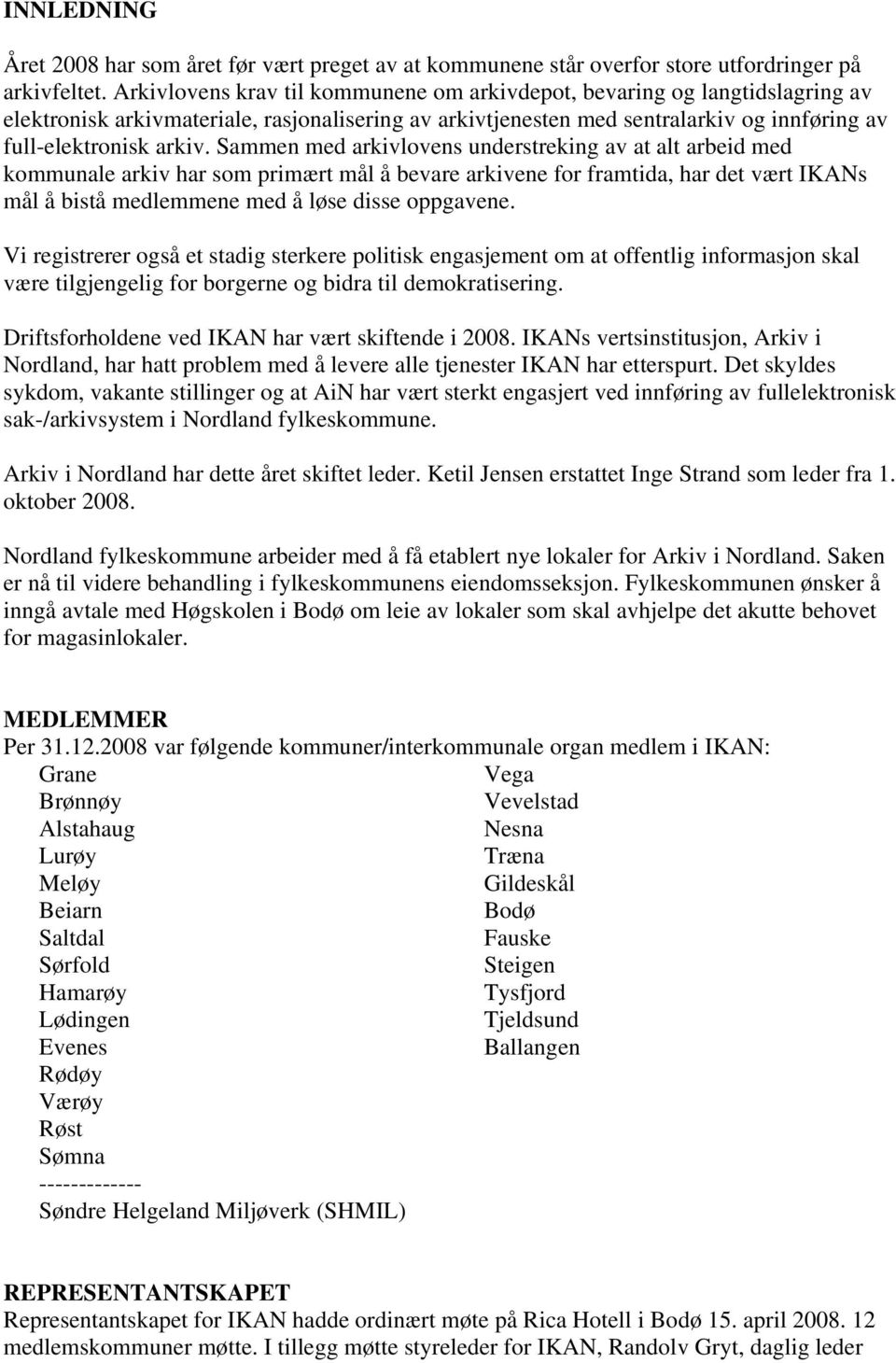 Sammen med arkivlovens understreking av at alt arbeid med kommunale arkiv har som primært mål å bevare arkivene for framtida, har det vært IKANs mål å bistå medlemmene med å løse disse oppgavene.