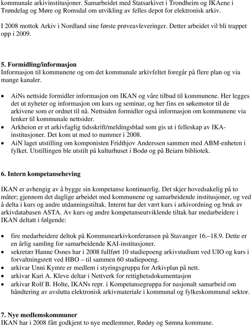 Formidling/informasjon Informasjon til kommunene og om det kommunale arkivfeltet foregår på flere plan og via mange kanaler. AiNs nettside formidler informasjon om IKAN og våre tilbud til kommunene.