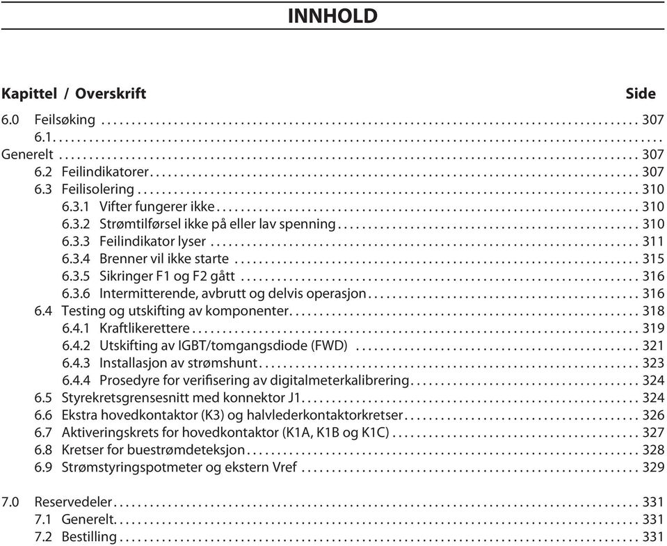 ..318 6.4.1 Kraftlikerettere...319 6.4.2 Utskifting av IGBT/tomgangsdiode (FWD)...321 6.4.3 Installasjon av strømshunt...323 6.4.4 Prosedyre for verifisering av digitalmeterkalibrering...324 6.