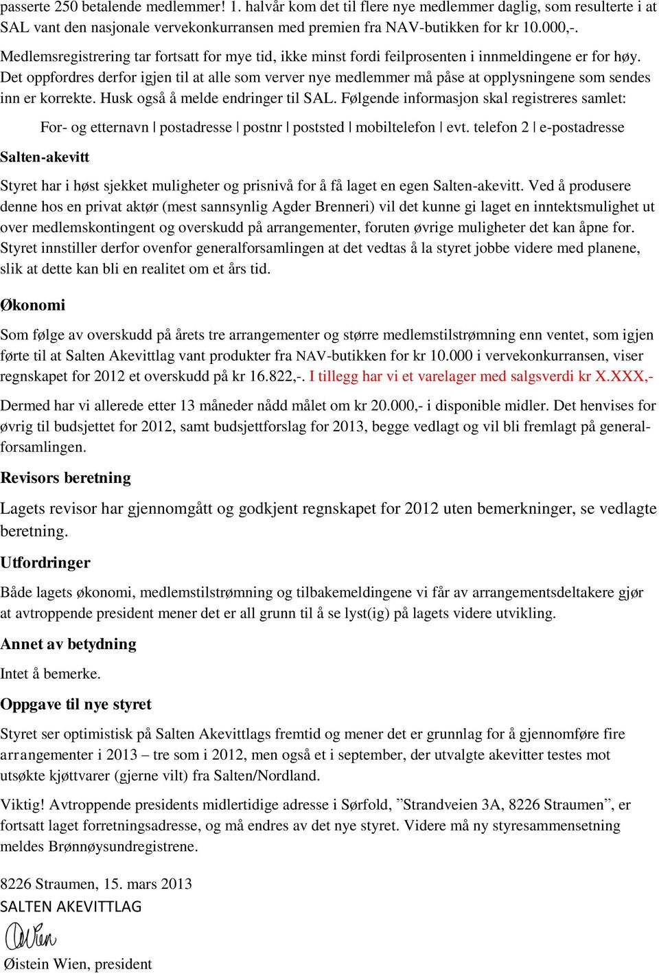 Det oppfordres derfor igjen til at alle som verver nye medlemmer må påse at opplysningene som sendes inn er korrekte. Husk også å melde endringer til SAL.