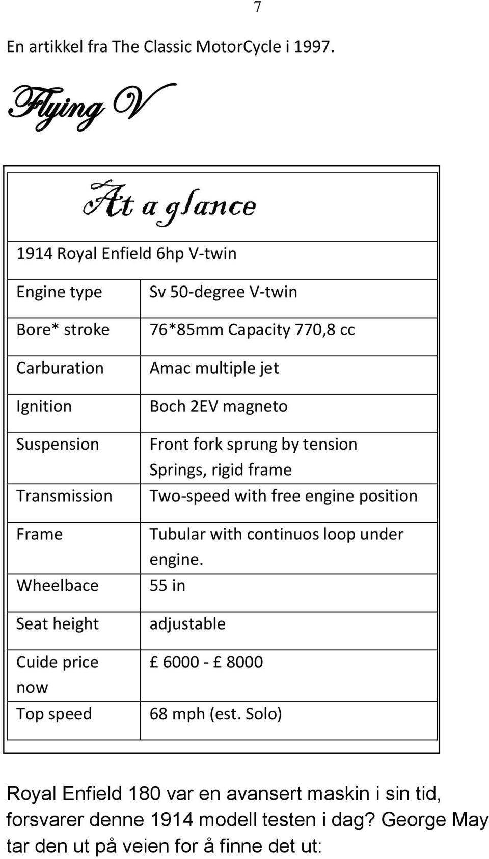 price now Top speed Sv 50-degree V-twin 76*85mm Capacity 770,8 cc Amac multiple jet Boch 2EV magneto Front fork sprung by tension Springs, rigid frame