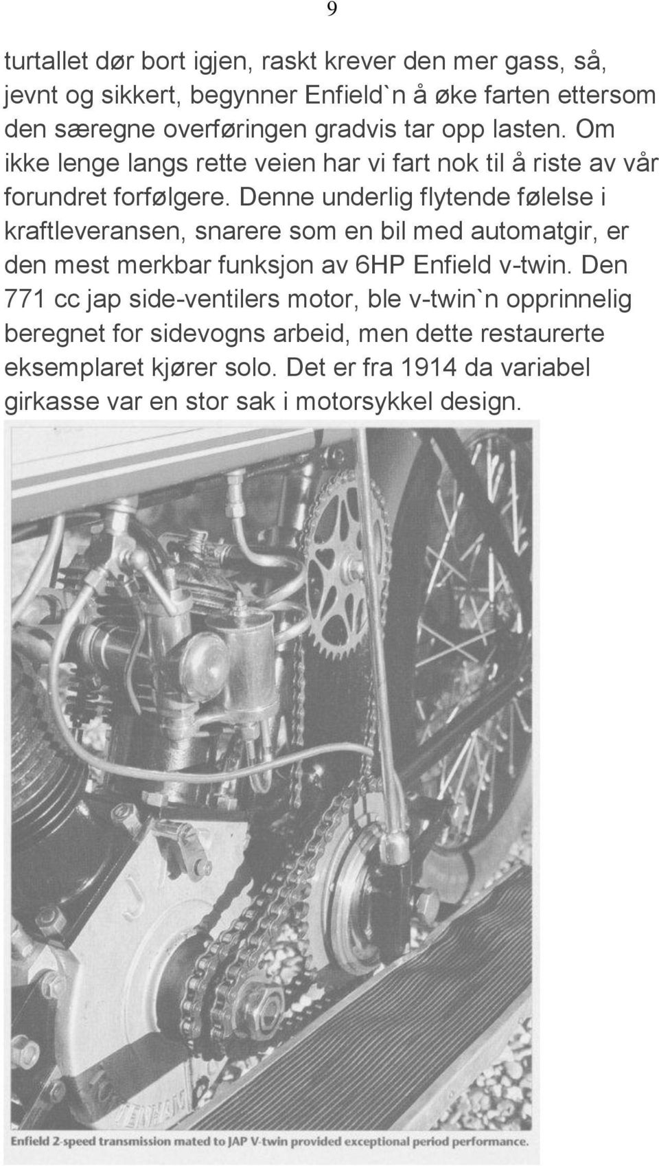 Denne underlig flytende følelse i kraftleveransen, snarere som en bil med automatgir, er den mest merkbar funksjon av 6HP Enfield v-twin.