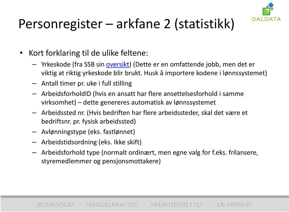 uke i full stilling ArbeidsforholdID (hvis en ansatt har flere ansettelsesforhold i samme virksomhet) dette genereres automatisk av lønnssystemet Arbeidssted nr.