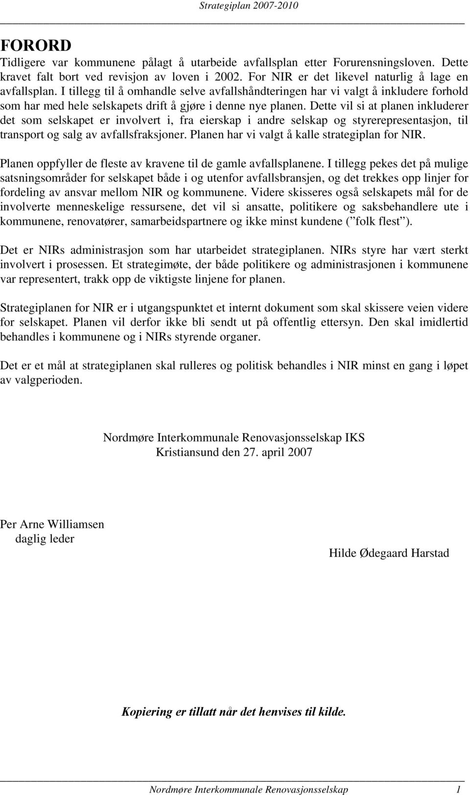 Dette vil si at planen inkluderer det som selskapet er involvert i, fra eierskap i andre selskap og styrerepresentasjon, til transport og salg av avfallsfraksjoner.