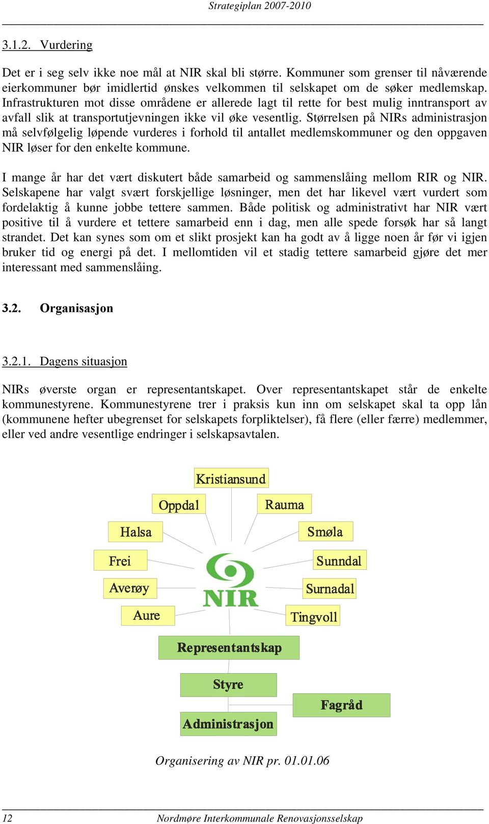 Størrelsen på NIRs administrasjon må selvfølgelig løpende vurderes i forhold til antallet medlemskommuner og den oppgaven NIR løser for den enkelte kommune.