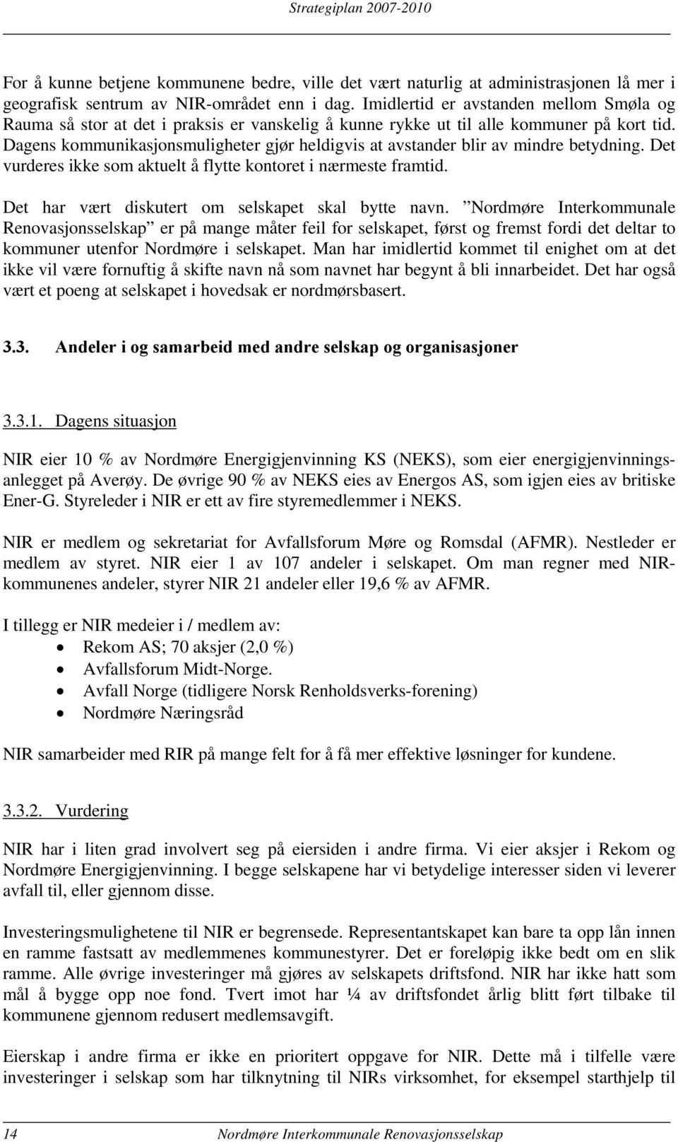 Dagens kommunikasjonsmuligheter gjør heldigvis at avstander blir av mindre betydning. Det vurderes ikke som aktuelt å flytte kontoret i nærmeste framtid.