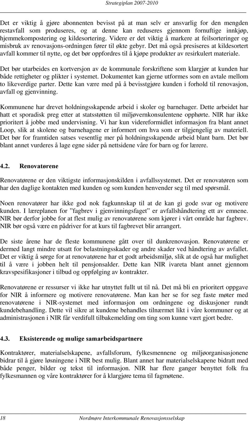 Det må også presiseres at kildesortert avfall kommer til nytte, og det bør oppfordres til å kjøpe produkter av resirkulert materiale.