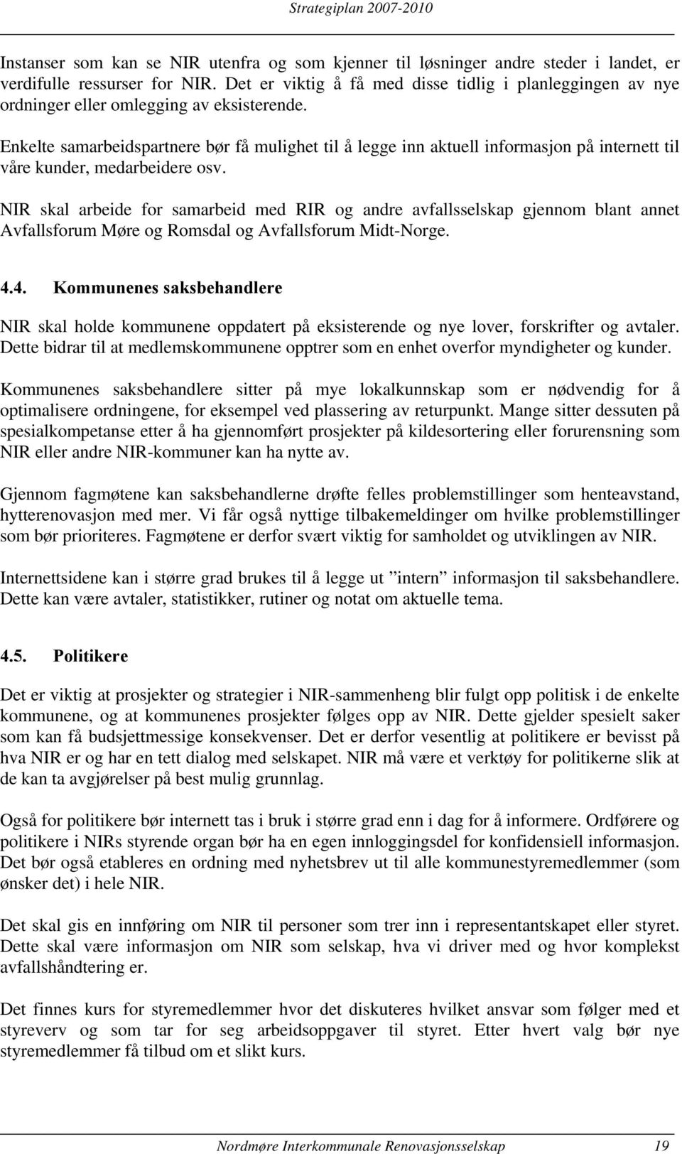 Enkelte samarbeidspartnere bør få mulighet til å legge inn aktuell informasjon på internett til våre kunder, medarbeidere osv.