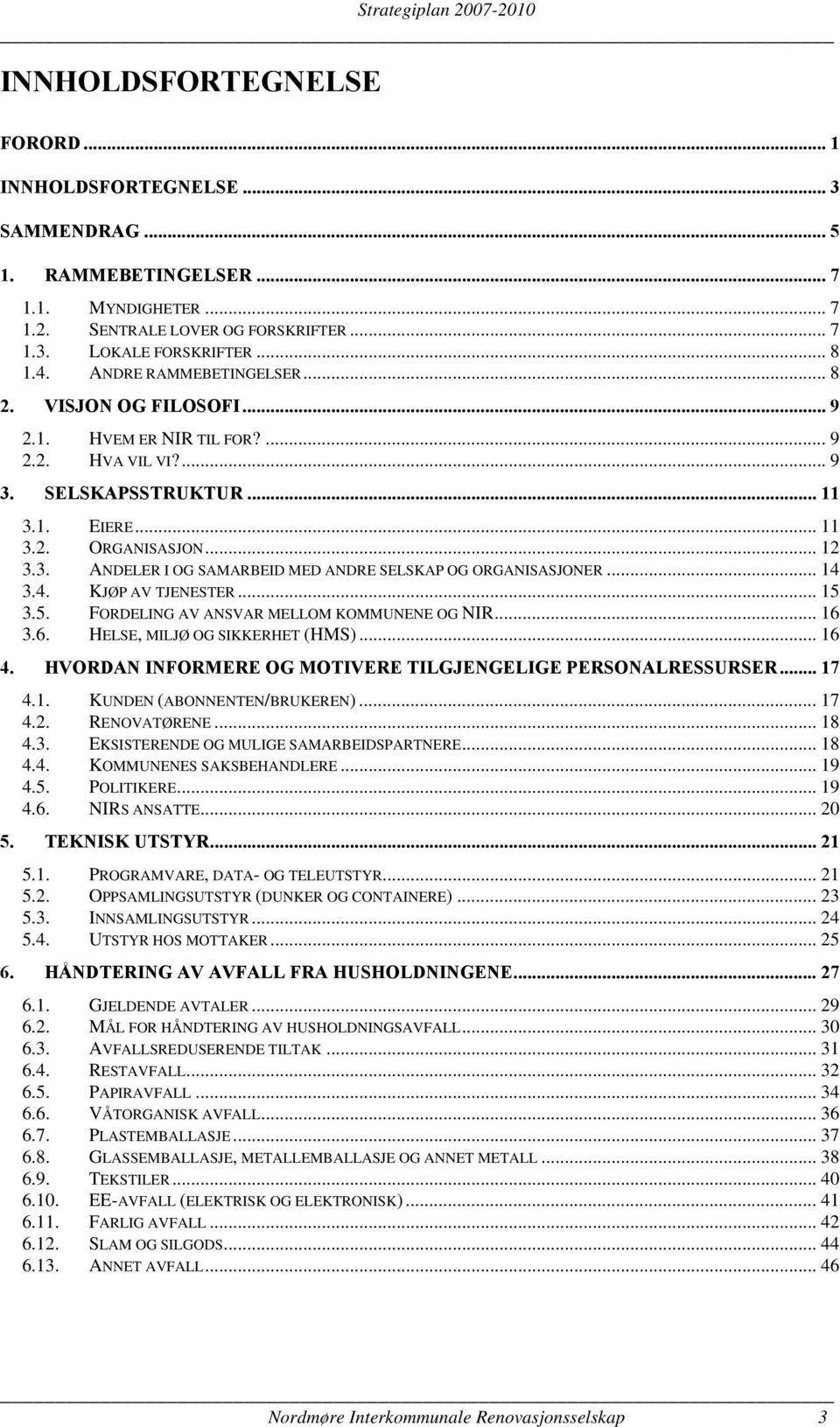 .. 14 3.4. KJØP AV TJENESTER... 15 3.5. FORDELING AV ANSVAR MELLOM KOMMUNENE OG NIR... 16 3.6. HELSE, MILJØ OG SIKKERHET (HMS)... 16 4. HVORDAN INFORMERE OG MOTIVERE TILGJENGELIGE PERSONALRESSURSER.