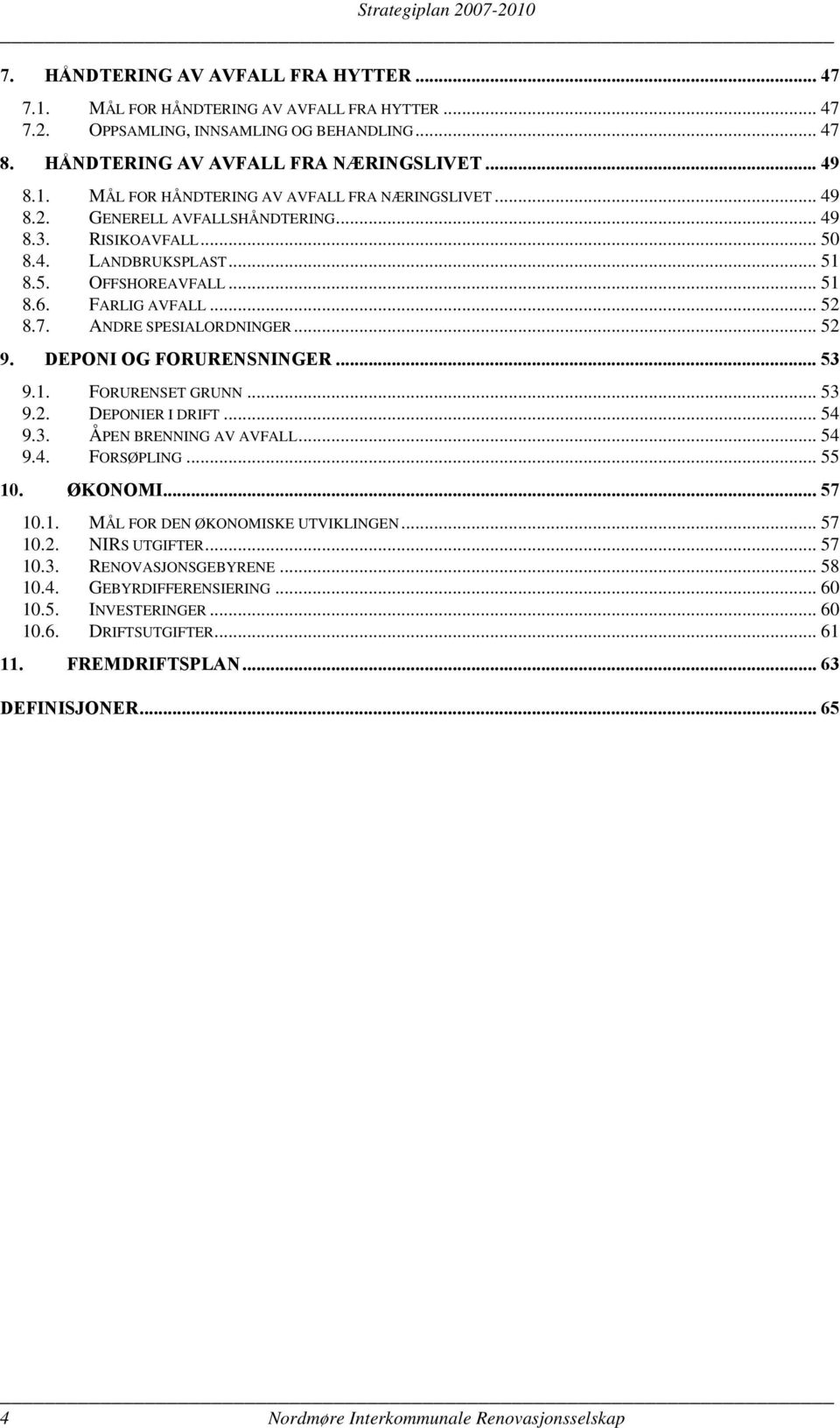 DEPONI OG FORURENSNINGER... 53 9.1. FORURENSET GRUNN... 53 9.2. DEPONIER I DRIFT... 54 9.3. ÅPEN BRENNING AV AVFALL... 54 9.4. FORSØPLING... 55 10. ØKONOMI... 57 10.1. MÅL FOR DEN ØKONOMISKE UTVIKLINGEN.