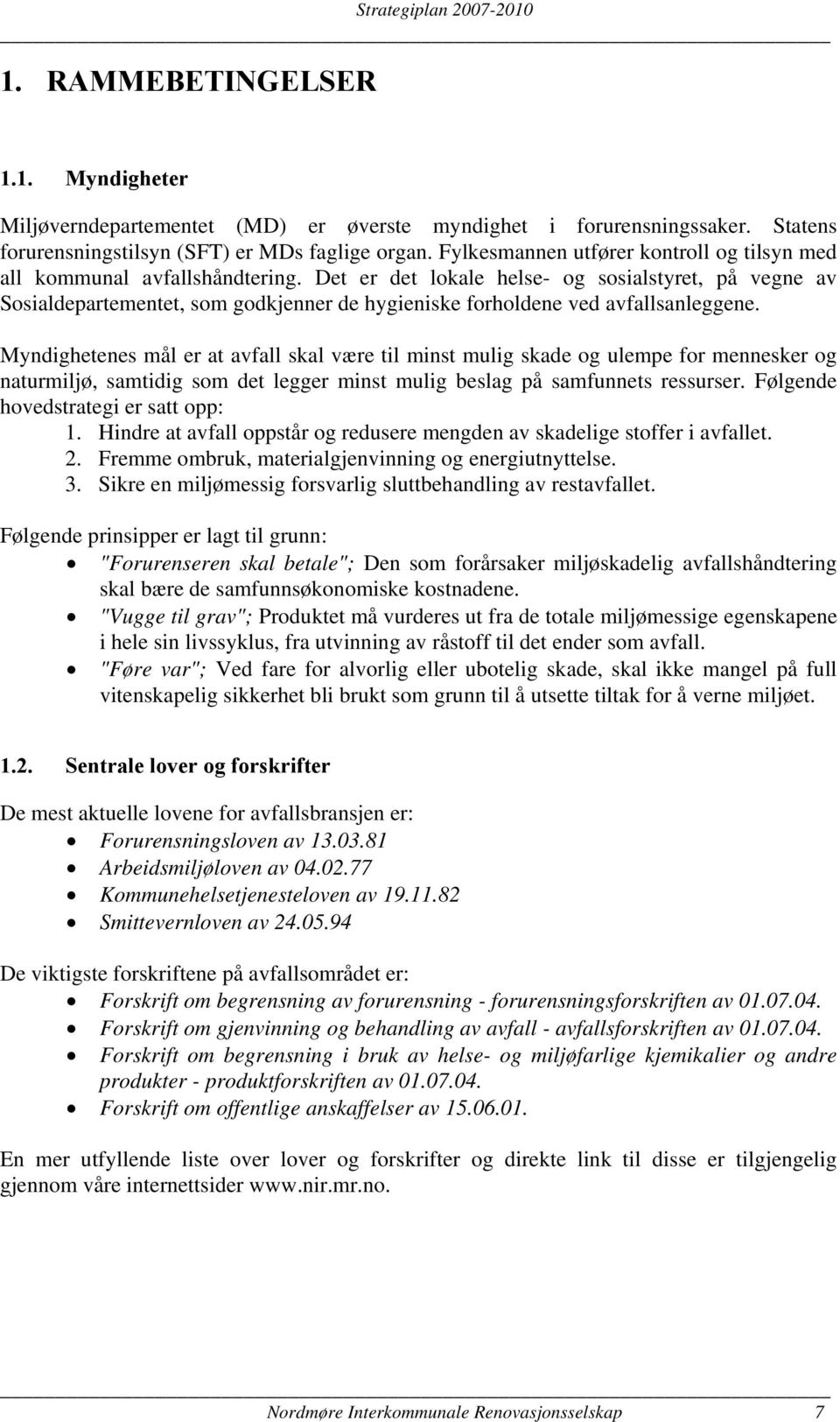 Det er det lokale helse- og sosialstyret, på vegne av Sosialdepartementet, som godkjenner de hygieniske forholdene ved avfallsanleggene.