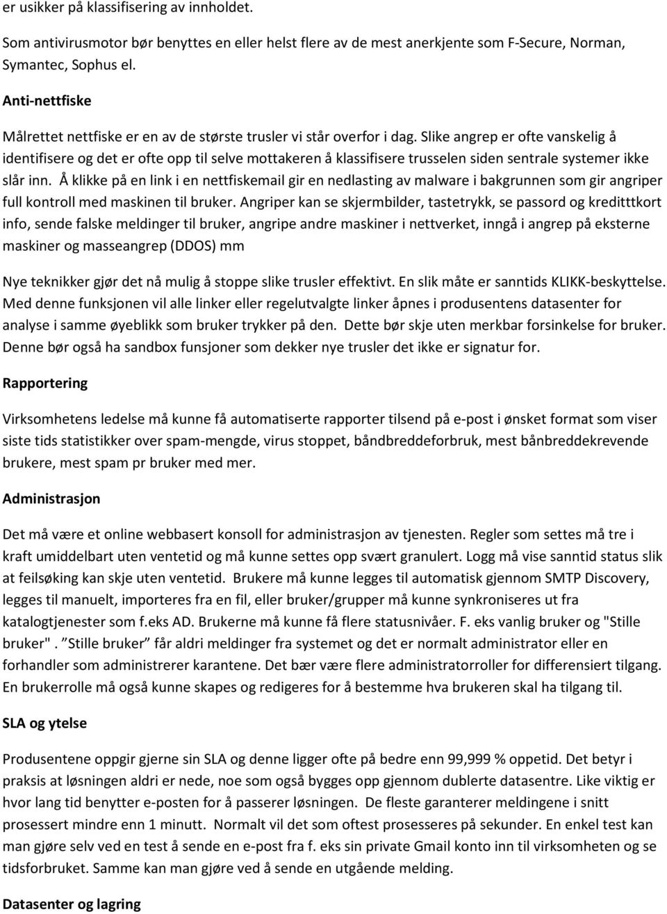 Slike angrep er ofte vanskelig å identifisere og det er ofte opp til selve mottakeren å klassifisere trusselen siden sentrale systemer ikke slår inn.