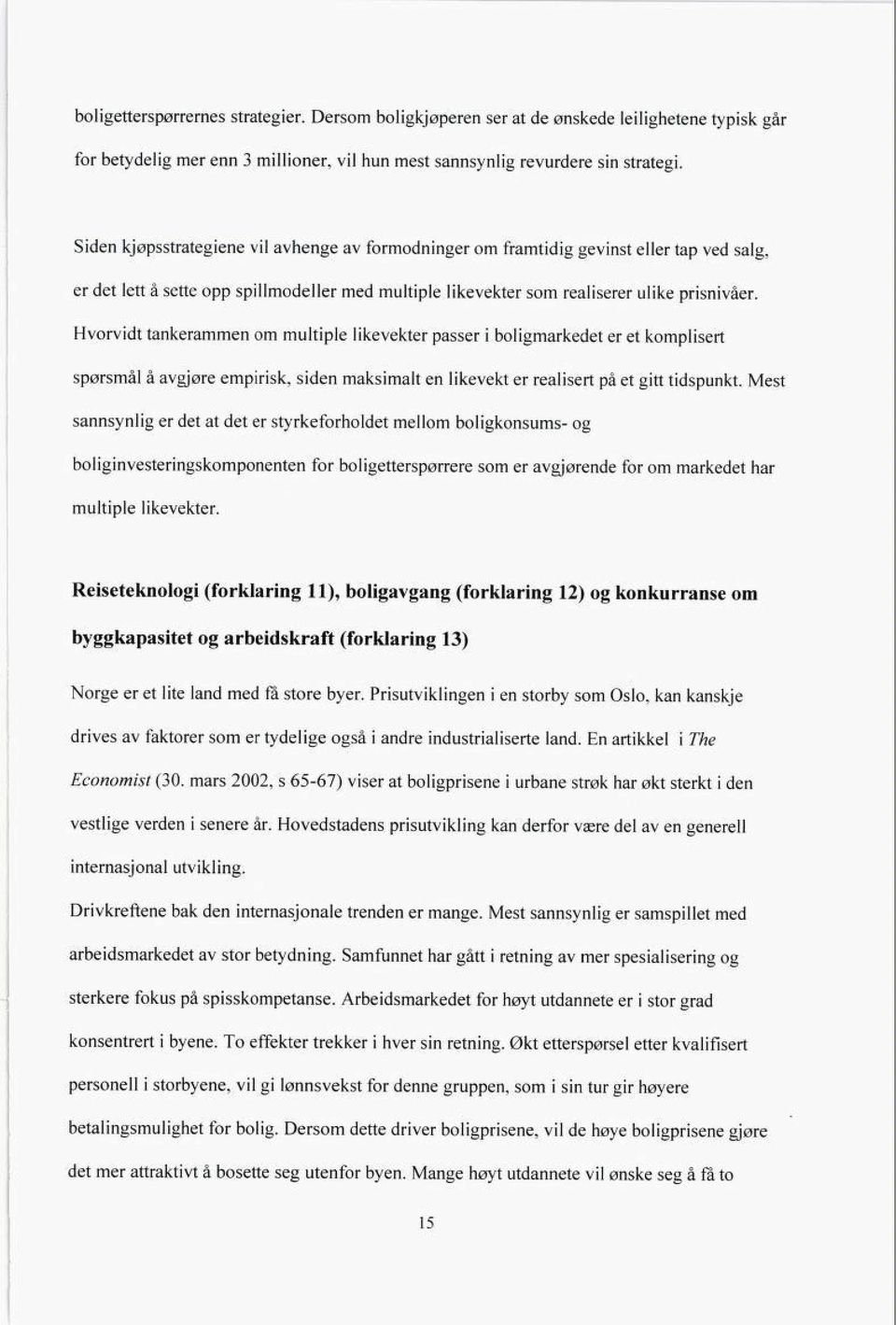 Hvorvidt tankerammen om multiple likevekter passer i boligmarkedet er et komplisert spørsmål å avgjøre empirisk, siden maksimalt en likevekt er realisert på et gitt tidspunkt.