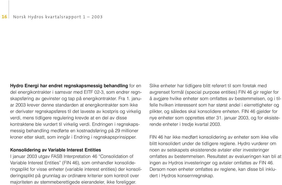 januar 2003 krever denne standarden at energikontrakter som ikke er derivater regnskapsføres til det laveste av kostpris og virkelig verdi, mens tidligere regulering krevde at en del av disse