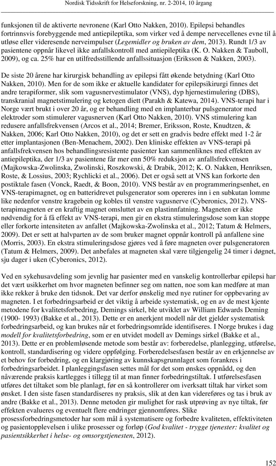 Rundt 1/3 av pasientene oppnår likevel ikke anfallskontroll med antiepileptika (K. O. Nakken & Tauboll, 2009), og ca. 25% har en utilfredsstillende anfallssituasjon (Eriksson & Nakken, 2003).