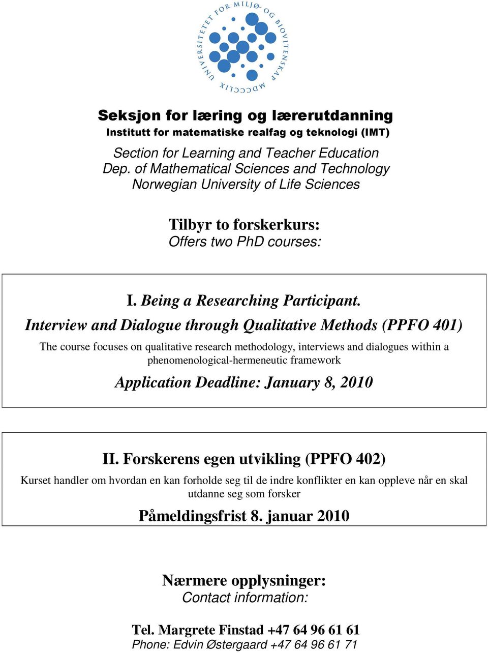 Interview and Dialogue through Qualitative Methods (PPFO 401) The course focuses on qualitative research methodology, interviews and dialogues within a phenomenological-hermeneutic framework