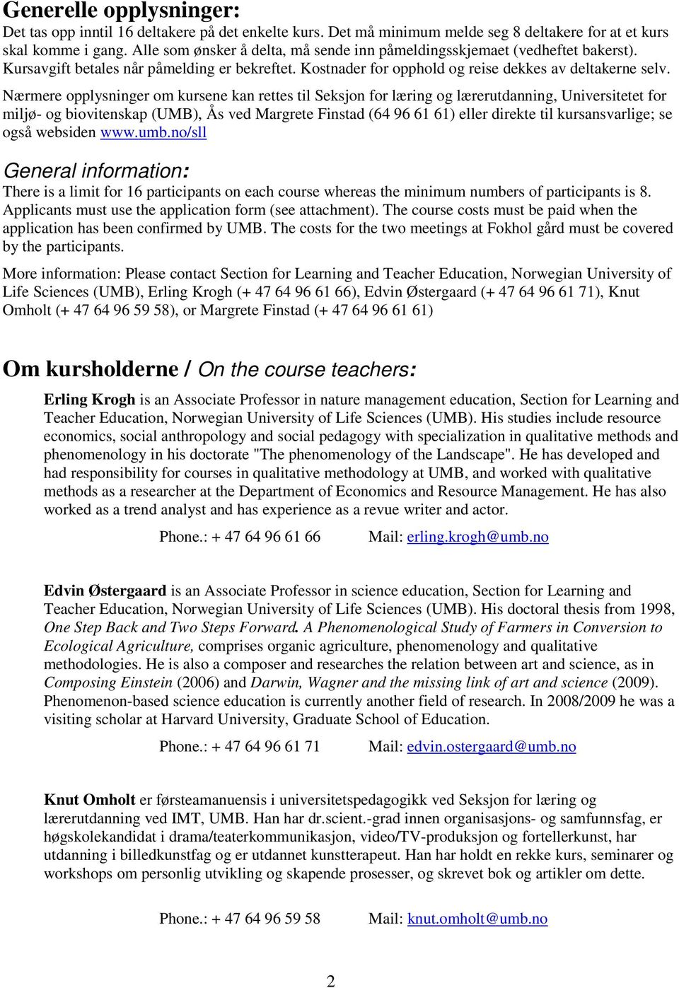 Nærmere opplysninger om kursene kan rettes til Seksjon for læring og lærerutdanning, Universitetet for miljø- og biovitenskap (UMB), Ås ved Margrete Finstad (64 96 61 61) eller direkte til