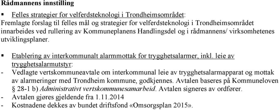 leie av trygghetsalarmutstyr: - Vedlagte vertskommuneavtale om interkommunal leie av trygghetsalarmapparat og mottak av alarmeringer med Trondheim kommune, godkjennes.