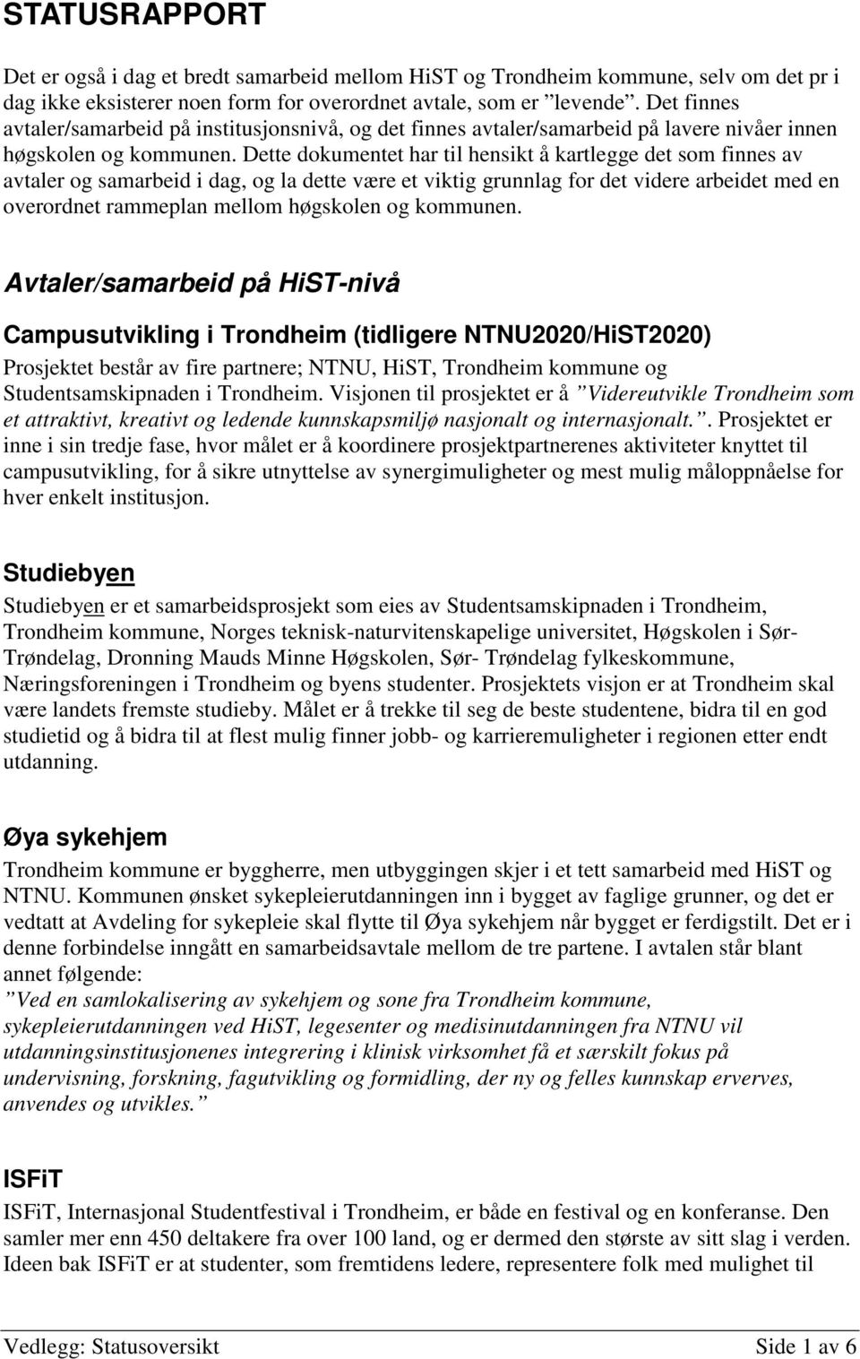 Dette dokumentet har til hensikt å kartlegge det som finnes av avtaler og samarbeid i dag, og la dette være et viktig grunnlag for det videre arbeidet med en overordnet rammeplan mellom høgskolen og