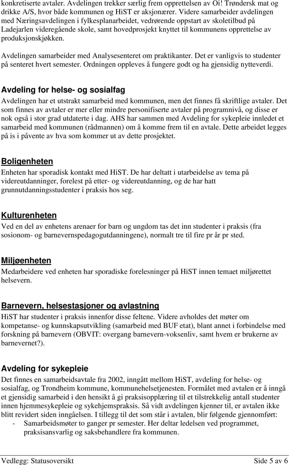 produksjonskjøkken. Avdelingen samarbeider med Analysesenteret om praktikanter. Det er vanligvis to studenter på senteret hvert semester. Ordningen oppleves å fungere godt og ha gjensidig nytteverdi.