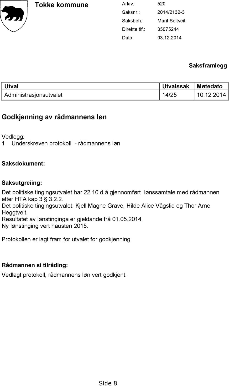 2014 Godkjenning av rådmannens løn Vedlegg: 1 Underskreven protokoll - rådmannens løn Saksdokument: Saksutgreiing: Det politiske tingingsutvalet har 22.10 d.