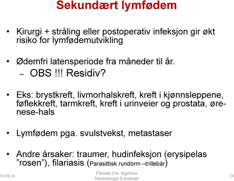 Eks: brystkreft, livmorhalskreft, kreft i kjønnsleppene, føflekkreft, tarmkreft, kreft i urinveier og