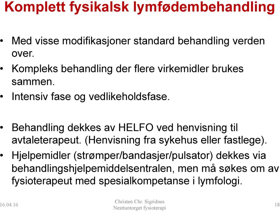 Behandling dekkes av HELFO ved henvisning til avtaleterapeut. (Henvisning fra sykehus eller fastlege).