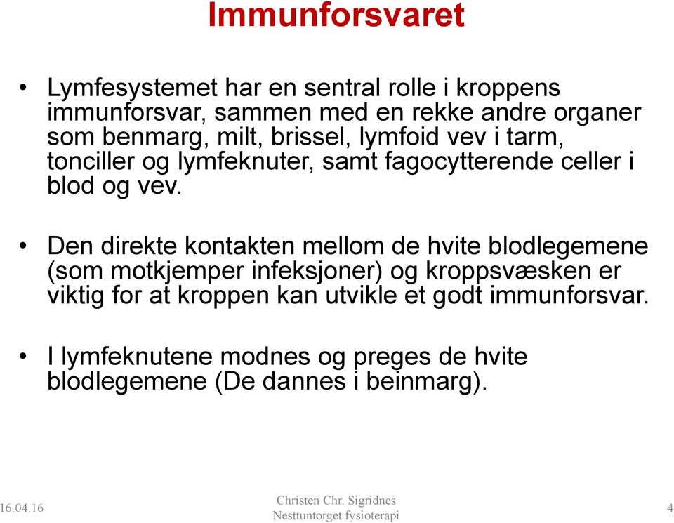 Den direkte kontakten mellom de hvite blodlegemene (som motkjemper infeksjoner) og kroppsvæsken er viktig for at