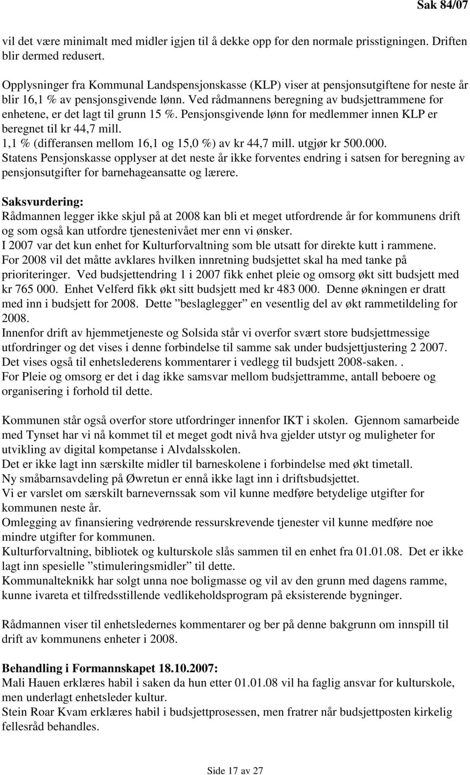 Ved rådmannens beregning av budsjettrammene for enhetene, er det lagt til grunn 15 %. Pensjonsgivende lønn for medlemmer innen KLP er beregnet til kr 44,7 mill.