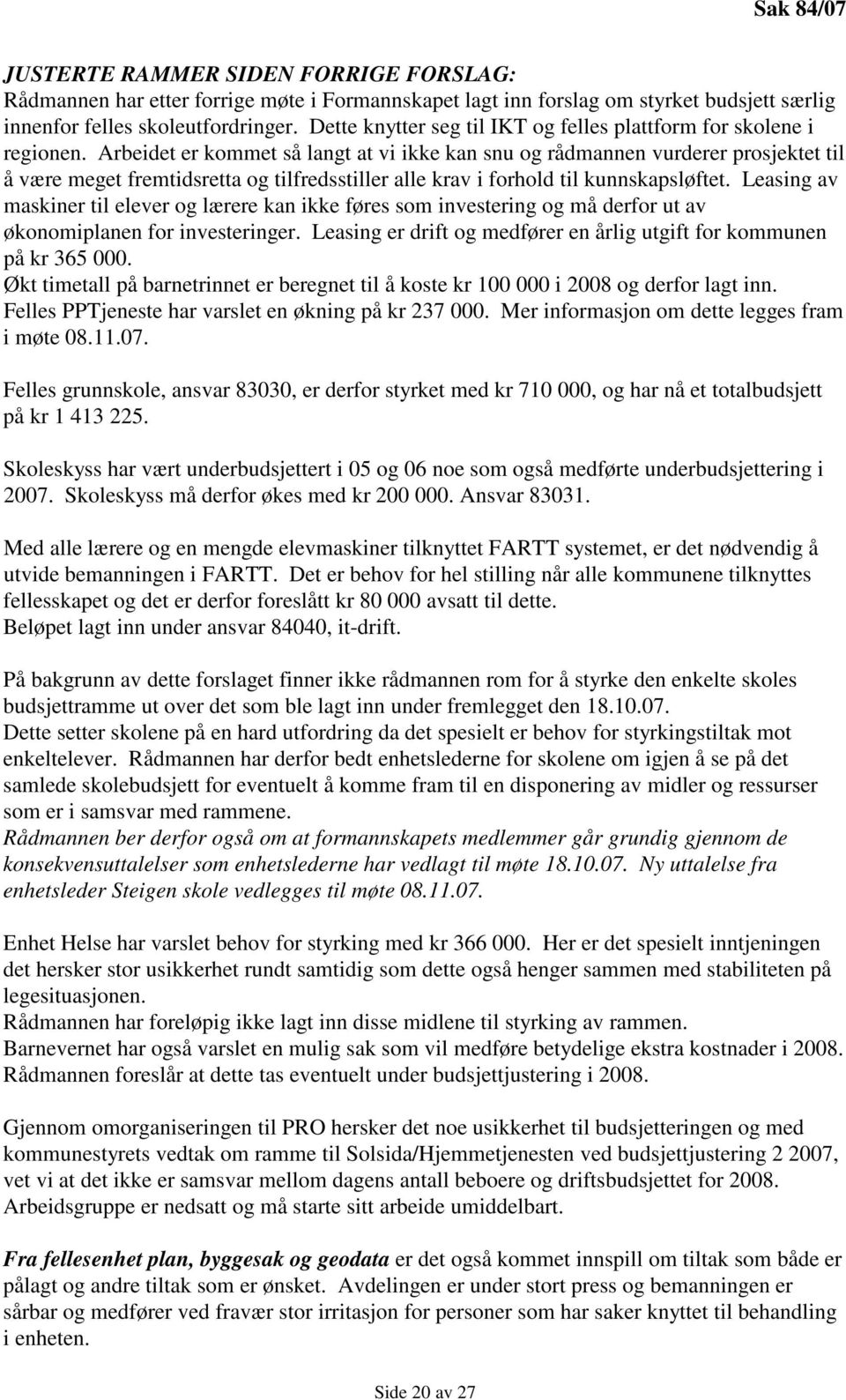 Arbeidet er kommet så langt at vi ikke kan snu og rådmannen vurderer prosjektet til å være meget fremtidsretta og tilfredsstiller alle krav i forhold til kunnskapsløftet.