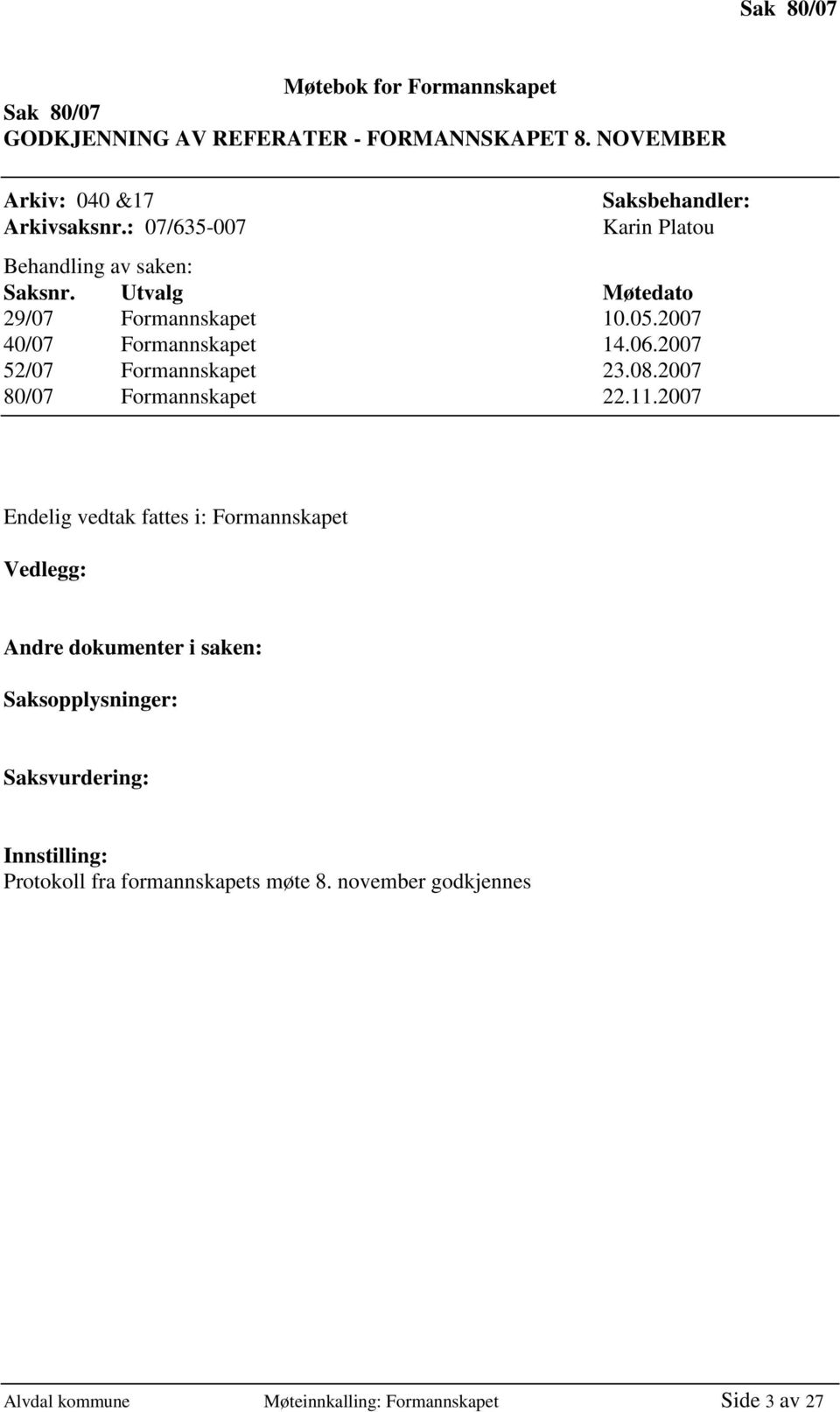 2007 52/07 Formannskapet 23.08.2007 80/07 Formannskapet 22.11.