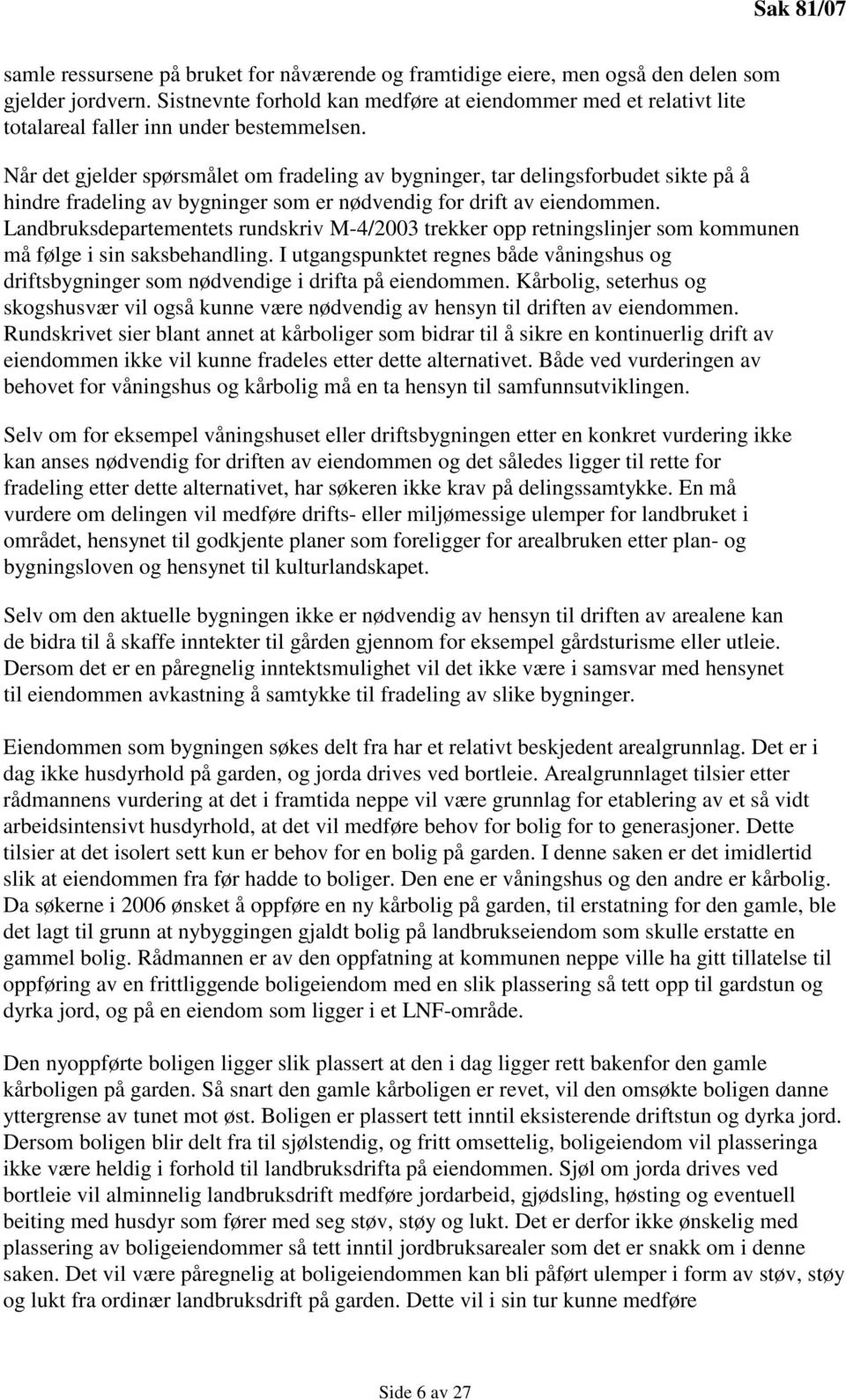 Når det gjelder spørsmålet om fradeling av bygninger, tar delingsforbudet sikte på å hindre fradeling av bygninger som er nødvendig for drift av eiendommen.