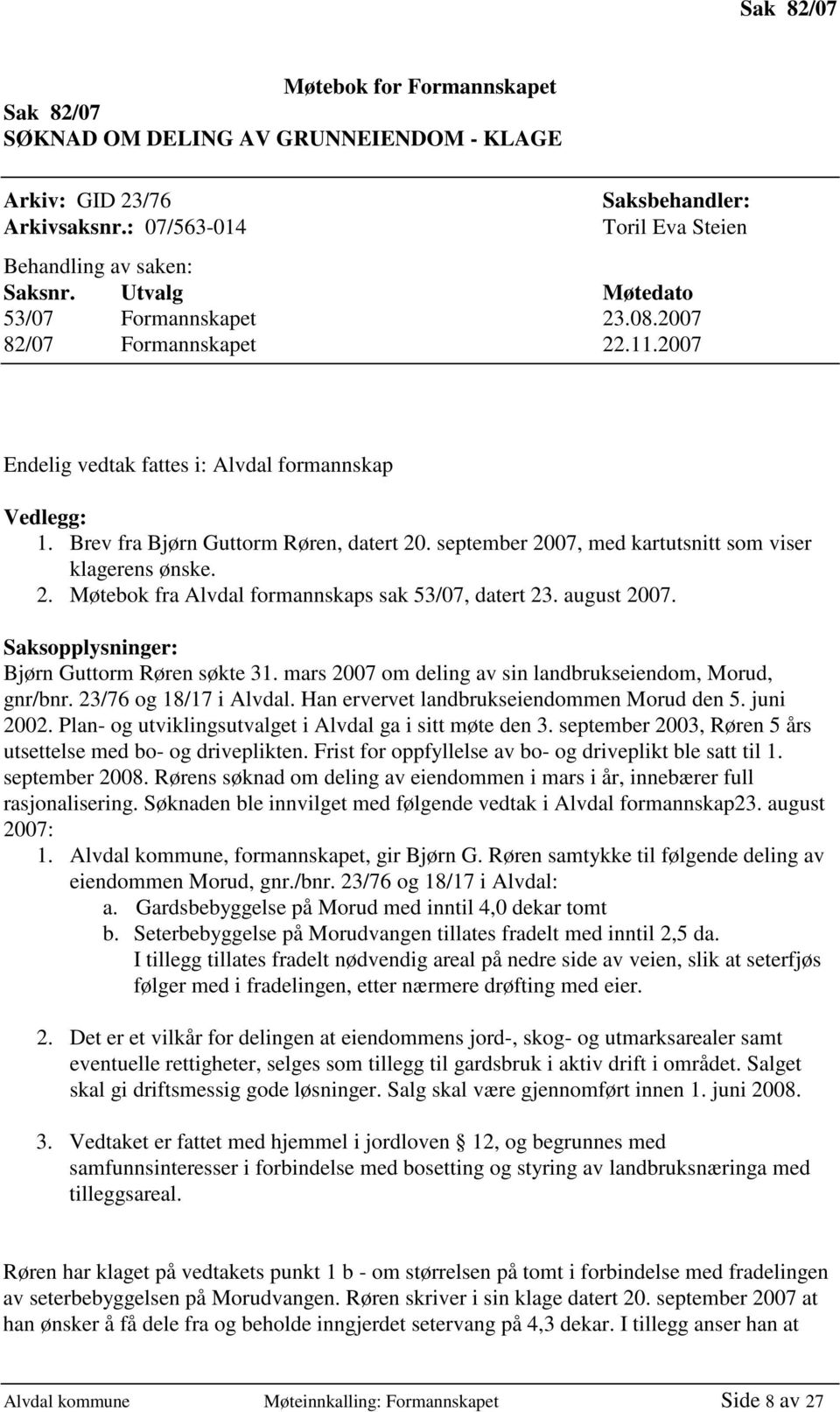 september 2007, med kartutsnitt som viser klagerens ønske. 2. Møtebok fra Alvdal formannskaps sak 53/07, datert 23. august 2007. Saksopplysninger: Bjørn Guttorm Røren søkte 31.